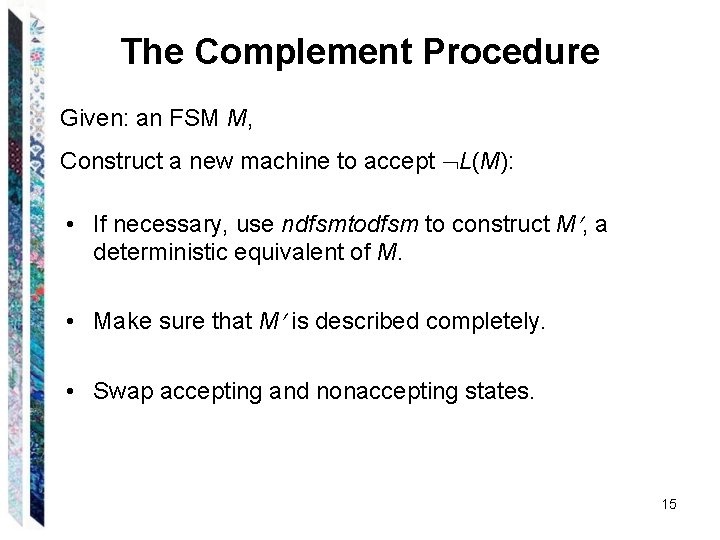 The Complement Procedure Given: an FSM M, Construct a new machine to accept L(M):