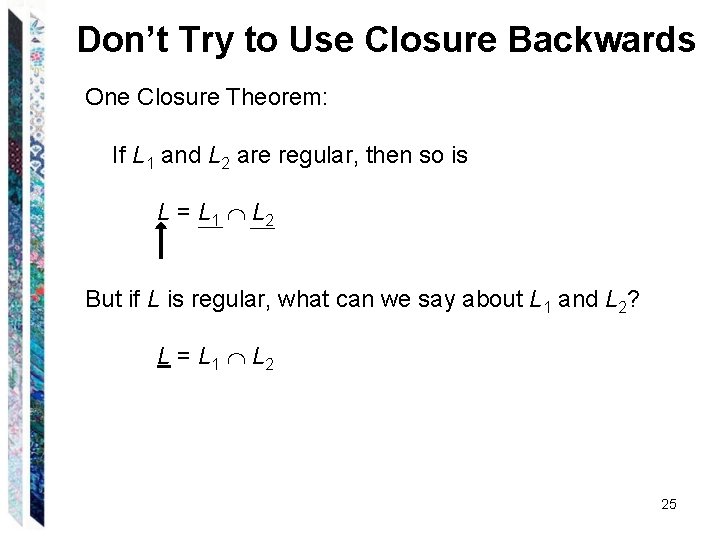 Don’t Try to Use Closure Backwards One Closure Theorem: If L 1 and L