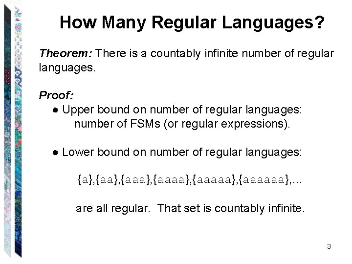 How Many Regular Languages? Theorem: There is a countably infinite number of regular languages.