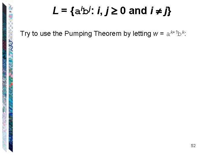 L = {aibj: i, j 0 and i j} Try to use the Pumping