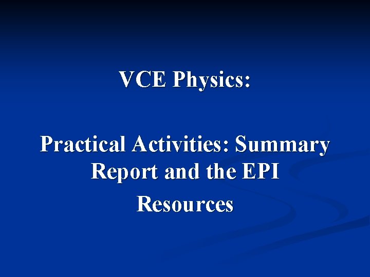VCE Physics: Practical Activities: Summary Report and the EPI Resources 