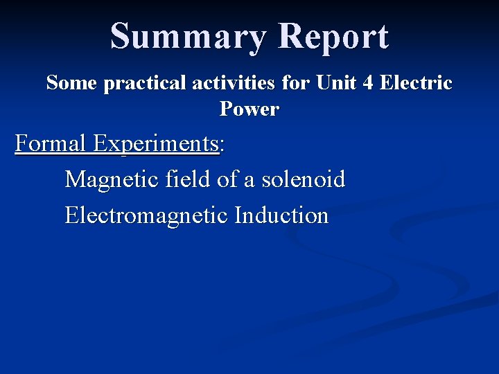 Summary Report Some practical activities for Unit 4 Electric Power Formal Experiments: Magnetic field