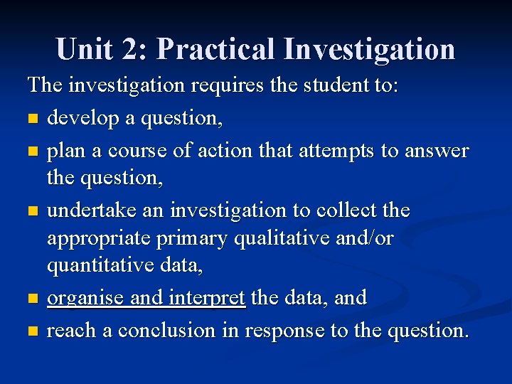 Unit 2: Practical Investigation The investigation requires the student to: n develop a question,
