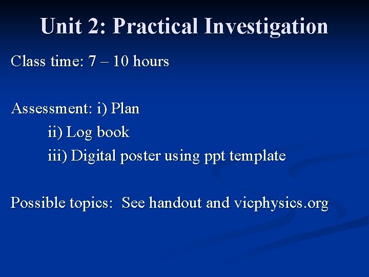 Unit 2: Practical Investigation Class time: 7 – 10 hours Assessment: i) Plan ii)