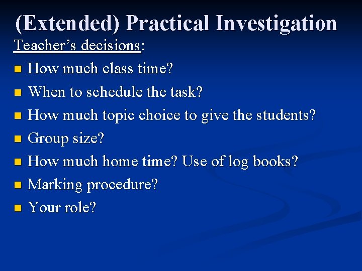 (Extended) Practical Investigation Teacher’s decisions: n How much class time? n When to schedule