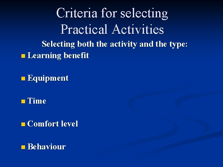 Criteria for selecting Practical Activities Selecting both the activity and the type: n Learning