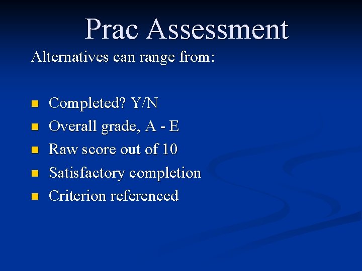 Prac Assessment Alternatives can range from: n n n Completed? Y/N Overall grade, A