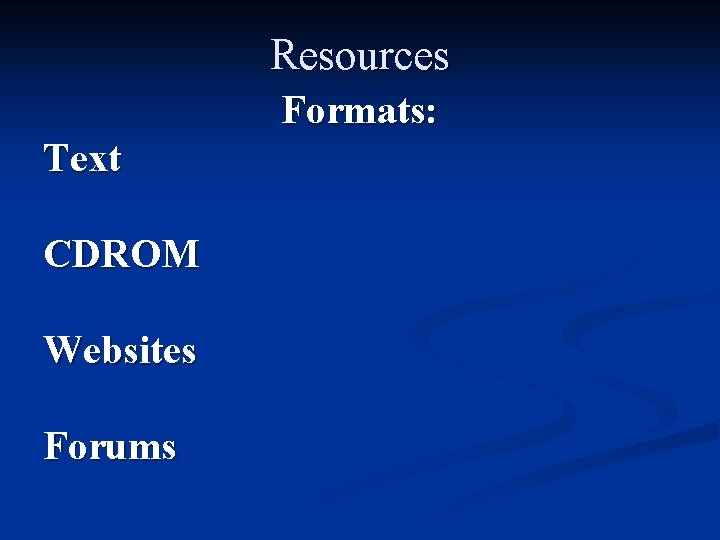 Resources Formats: Text CDROM Websites Forums 