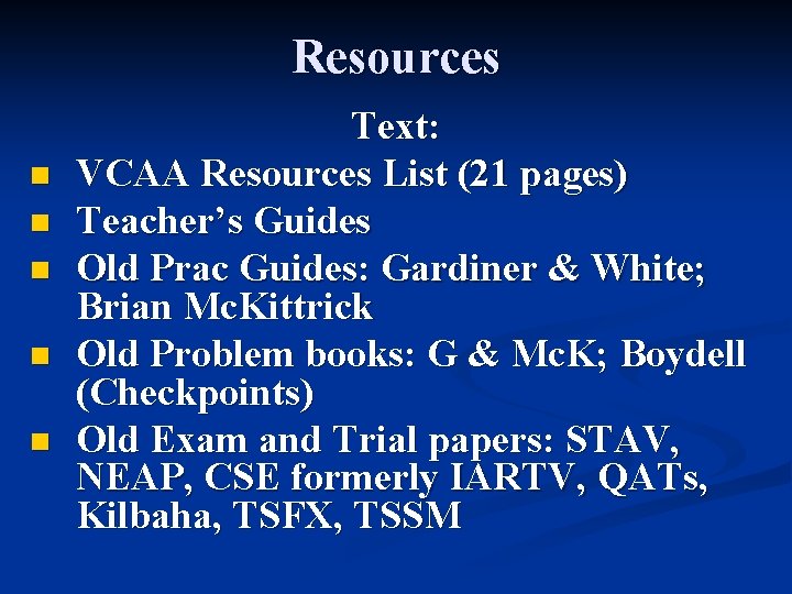 Resources n n n Text: VCAA Resources List (21 pages) Teacher’s Guides Old Prac