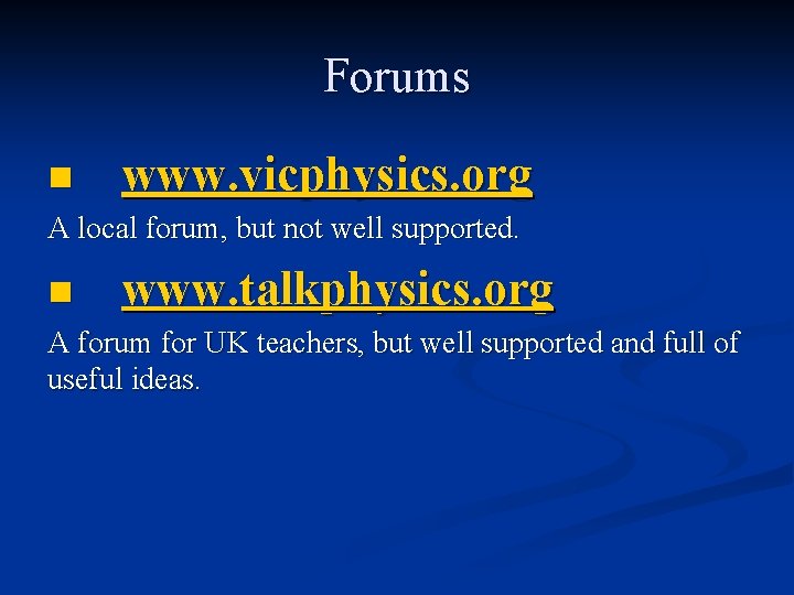 Forums n www. vicphysics. org A local forum, but not well supported. n www.