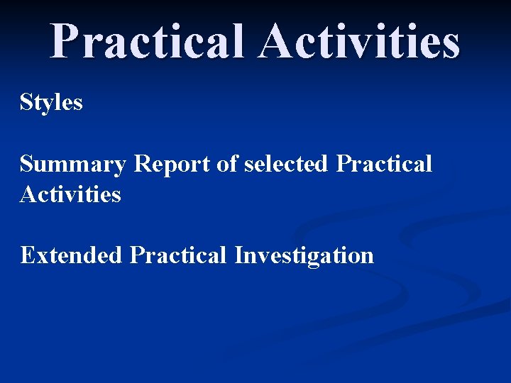 Practical Activities Styles Summary Report of selected Practical Activities Extended Practical Investigation 