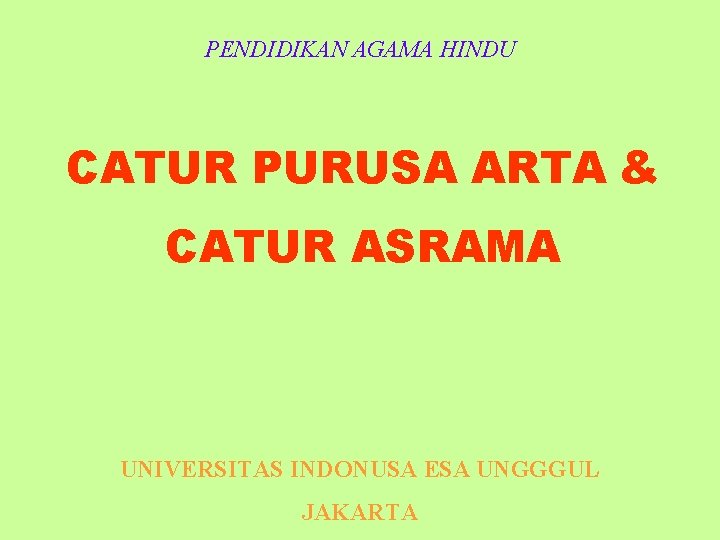 PENDIDIKAN AGAMA HINDU CATUR PURUSA ARTA & CATUR ASRAMA UNIVERSITAS INDONUSA ESA UNGGGUL JAKARTA