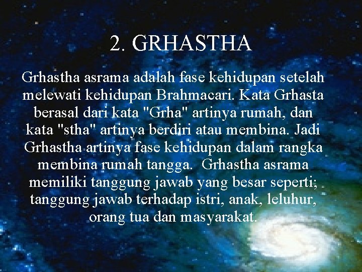 2. GRHASTHA Grhastha asrama adalah fase kehidupan setelah melewati kehidupan Brahmacari. Kata Grhasta berasal