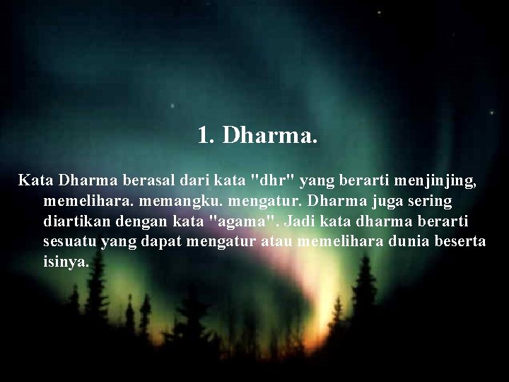 1. Dharma. Kata Dharma berasal dari kata "dhr" yang berarti menjinjing, memelihara. memangku. mengatur.