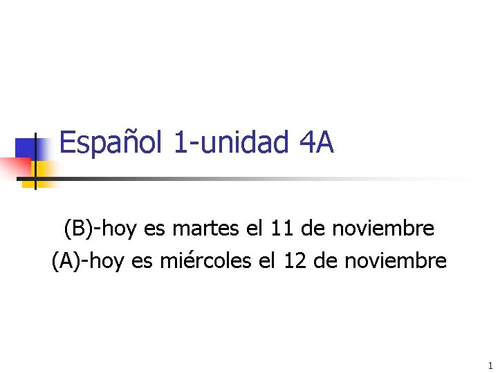 Español 1 -unidad 4 A (B)-hoy es martes el 11 de noviembre (A)-hoy es