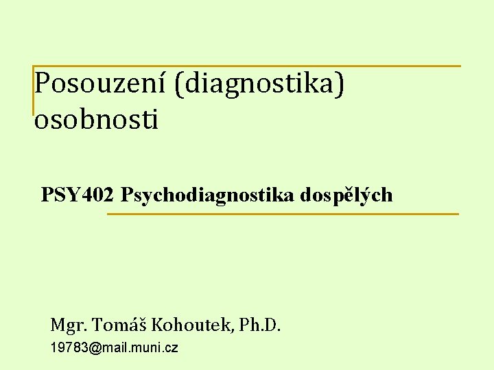 Posouzení (diagnostika) osobnosti PSY 402 Psychodiagnostika dospělých Mgr. Tomáš Kohoutek, Ph. D. 19783@mail. muni.
