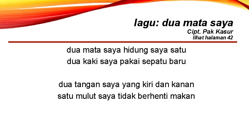 lagu: dua mata saya Cipt. Pak Kasur lihat halaman 42 dua mata saya hidung