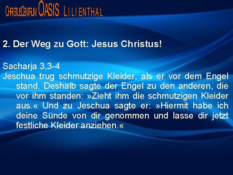 2. Der Weg zu Gott: Jesus Christus! Sacharja 3, 3 -4 Jeschua trug schmutzige