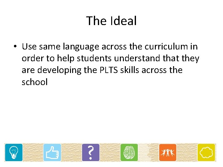 The Ideal • Use same language across the curriculum in order to help students