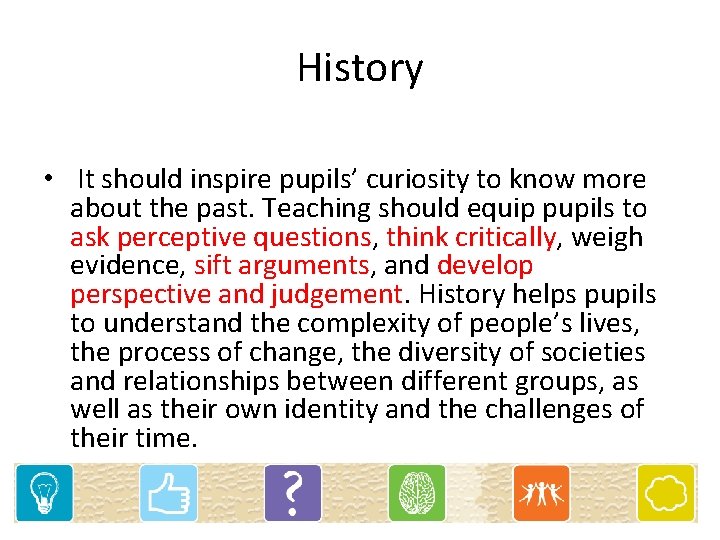 History • It should inspire pupils’ curiosity to know more about the past. Teaching