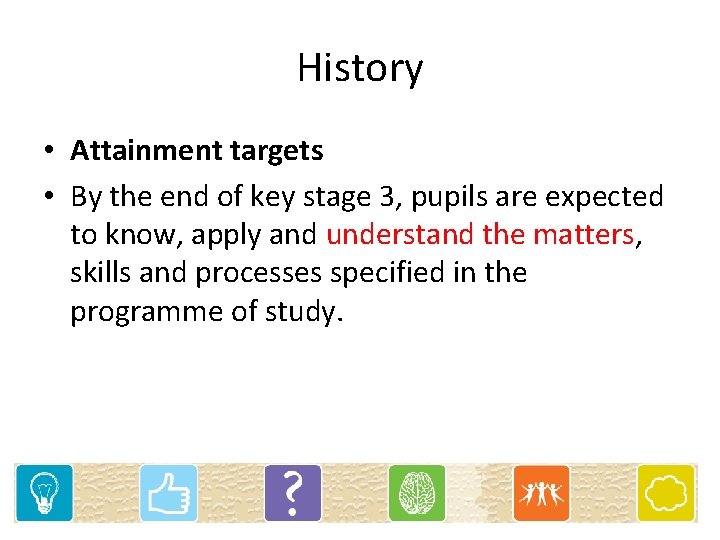 History • Attainment targets • By the end of key stage 3, pupils are