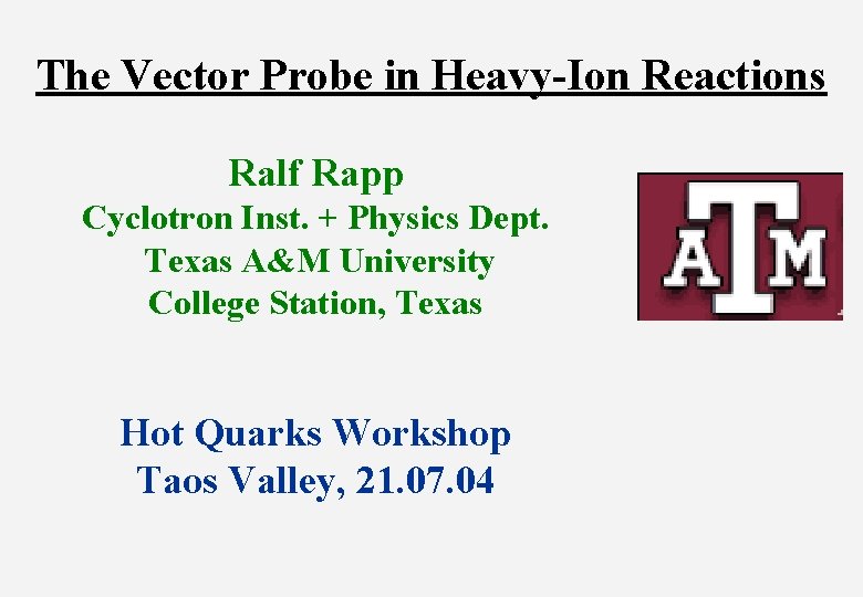 The Vector Probe in Heavy-Ion Reactions Ralf Rapp Cyclotron Inst. + Physics Dept. Texas
