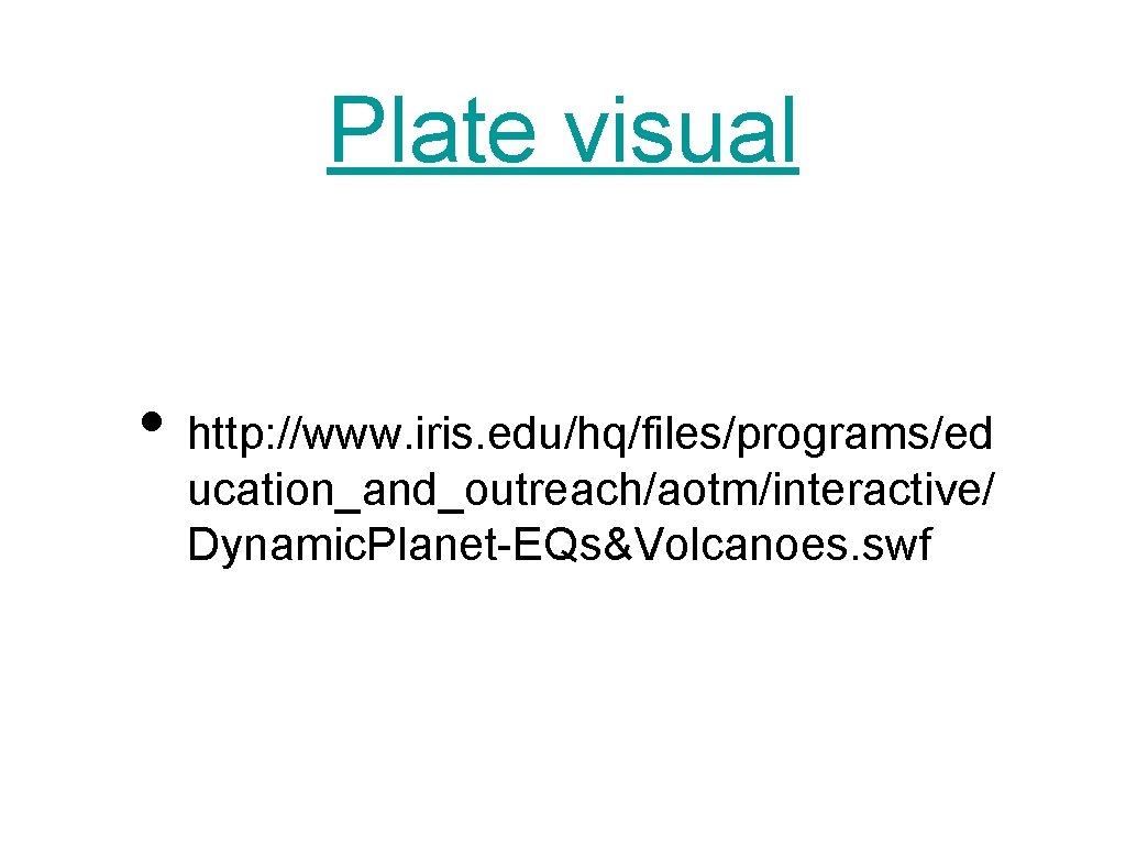 Plate visual • http: //www. iris. edu/hq/files/programs/ed ucation_and_outreach/aotm/interactive/ Dynamic. Planet-EQs&Volcanoes. swf 