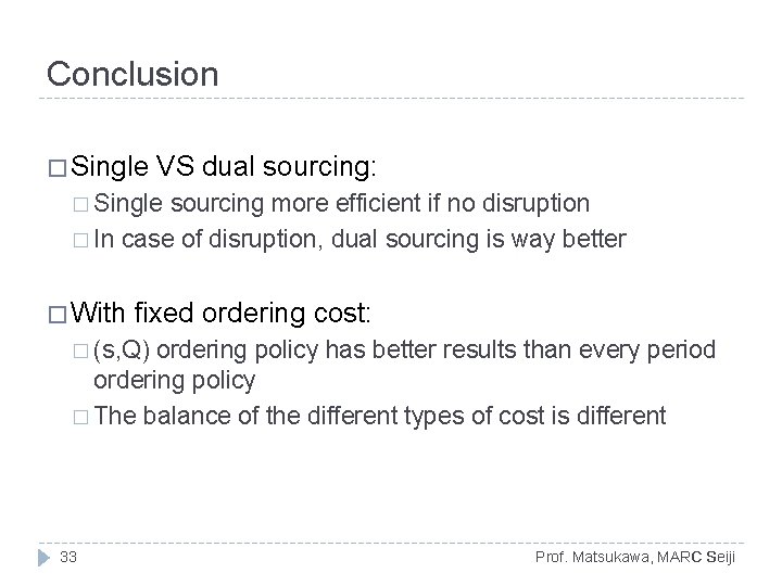 Conclusion � Single VS dual sourcing: � Single sourcing more efficient if no disruption Conclusion � Single VS dual sourcing: � Single sourcing more efficient if no disruption
