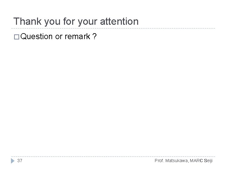 Thank you for your attention � Question 37 or remark ? Prof. Matsukawa, MARC Thank you for your attention � Question 37 or remark ? Prof. Matsukawa, MARC