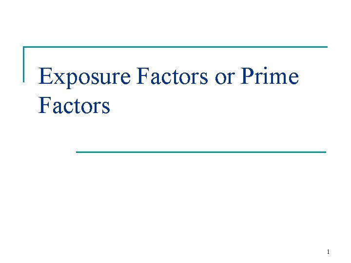 Exposure Factors or Prime Factors 1 