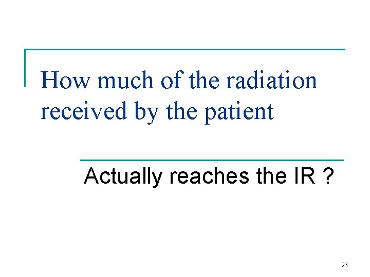 How much of the radiation received by the patient Actually reaches the IR ?