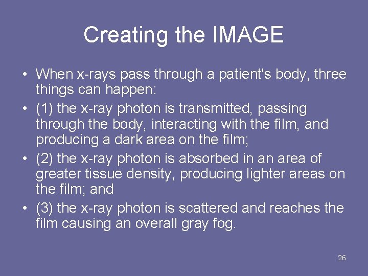 Creating the IMAGE • When x-rays pass through a patient's body, three things can