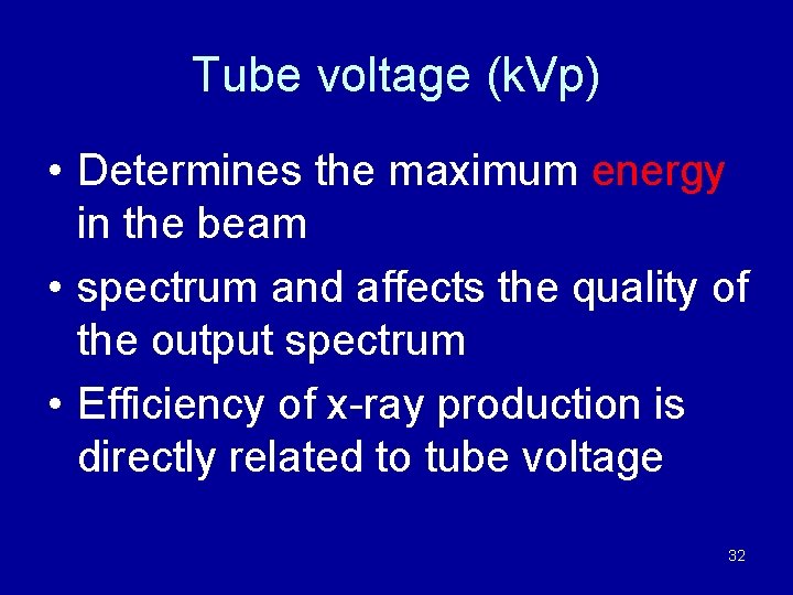 Tube voltage (k. Vp) • Determines the maximum energy in the beam • spectrum