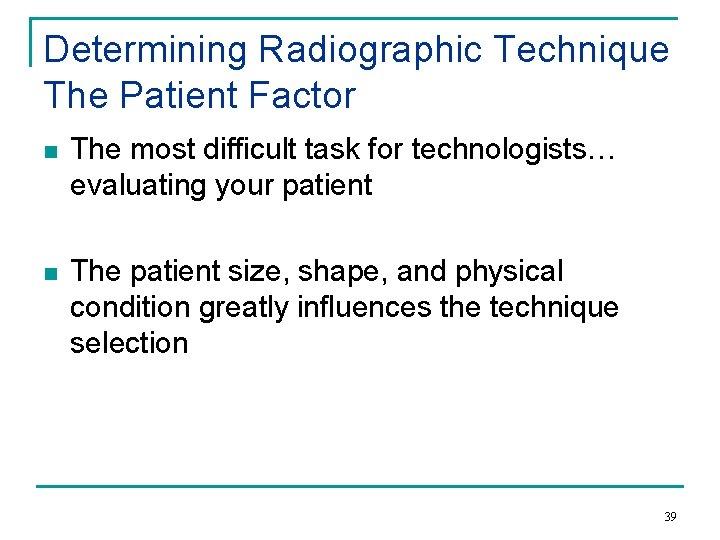 Determining Radiographic Technique The Patient Factor n The most difficult task for technologists… evaluating