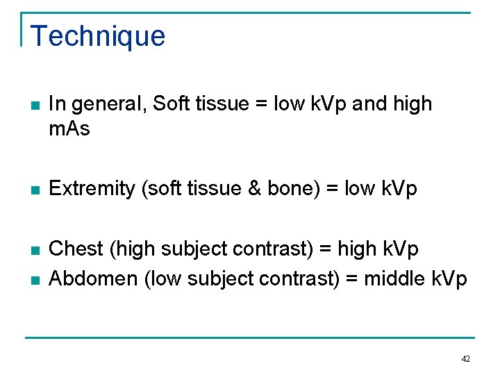 Technique n In general, Soft tissue = low k. Vp and high m. As