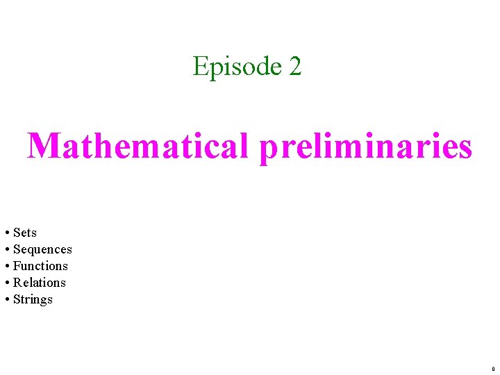 Episode 2 Mathematical preliminaries • Sets • Sequences • Functions • Relations • Strings