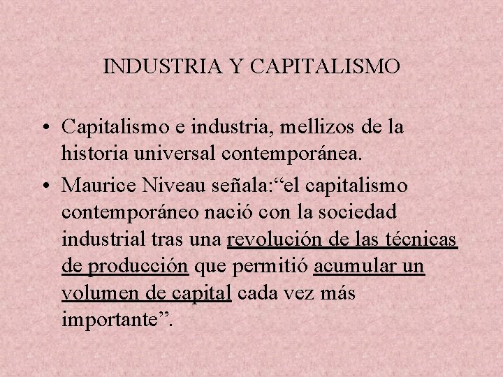 INDUSTRIA Y CAPITALISMO • Capitalismo e industria, mellizos de la historia universal contemporánea. •