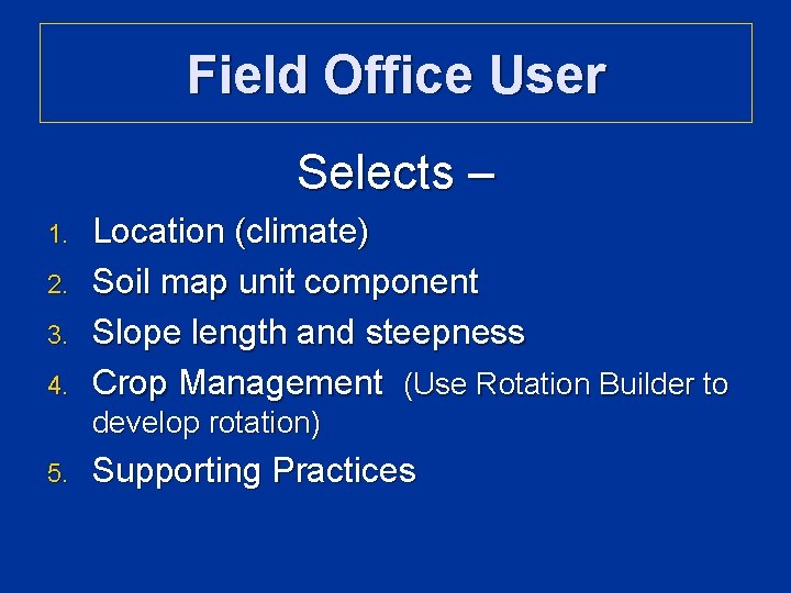 Field Office User Selects – 1. 2. 3. 4. Location (climate) Soil map unit