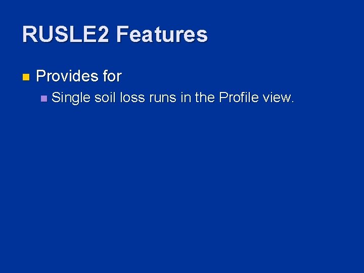 RUSLE 2 Features n Provides for n Single soil loss runs in the Profile