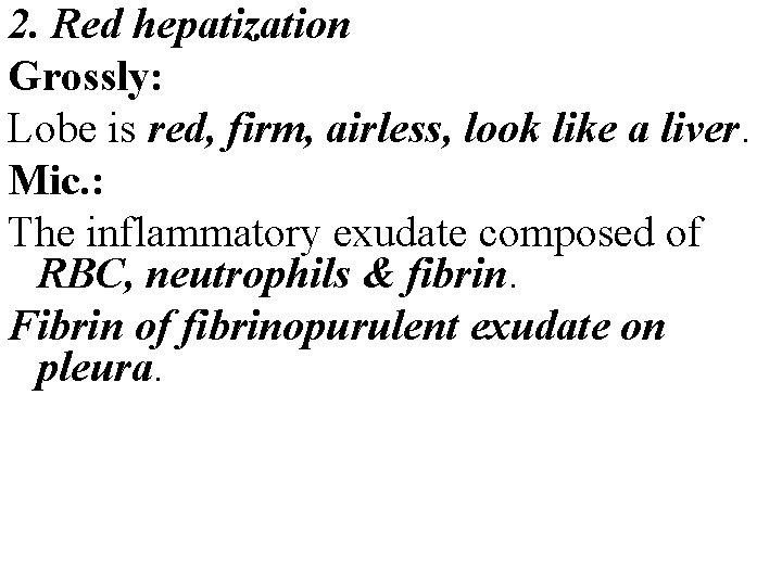 2. Red hepatization Grossly: Lobe is red, firm, airless, look like a liver. Mic. 2. Red hepatization Grossly: Lobe is red, firm, airless, look like a liver. Mic.