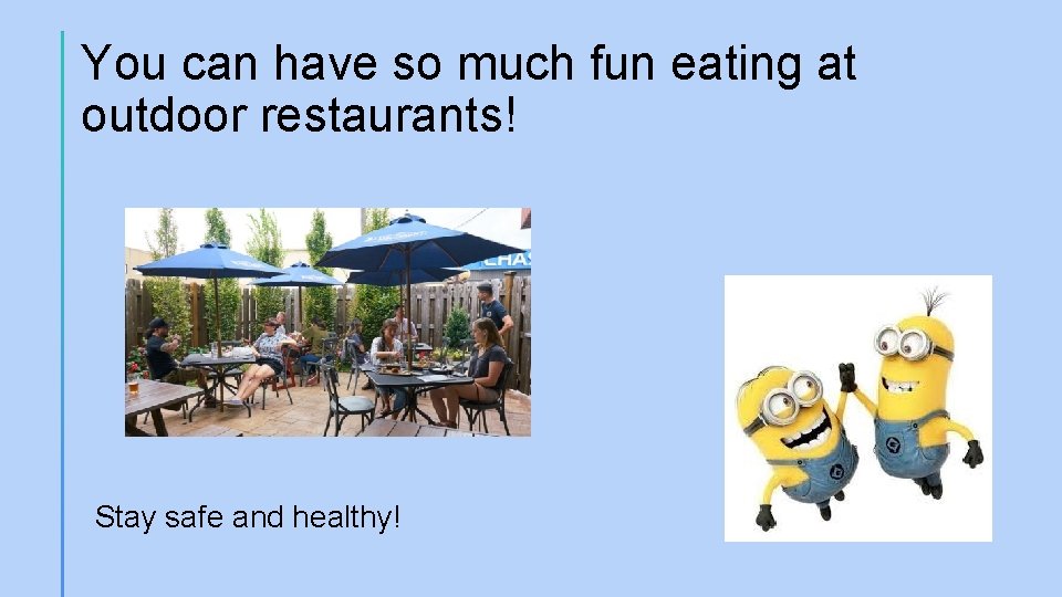 You can have so much fun eating at outdoor restaurants! Stay safe and healthy!