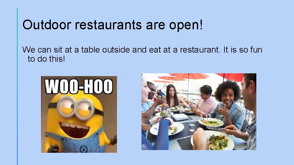 Outdoor restaurants are open! We can sit at a table outside and eat at
