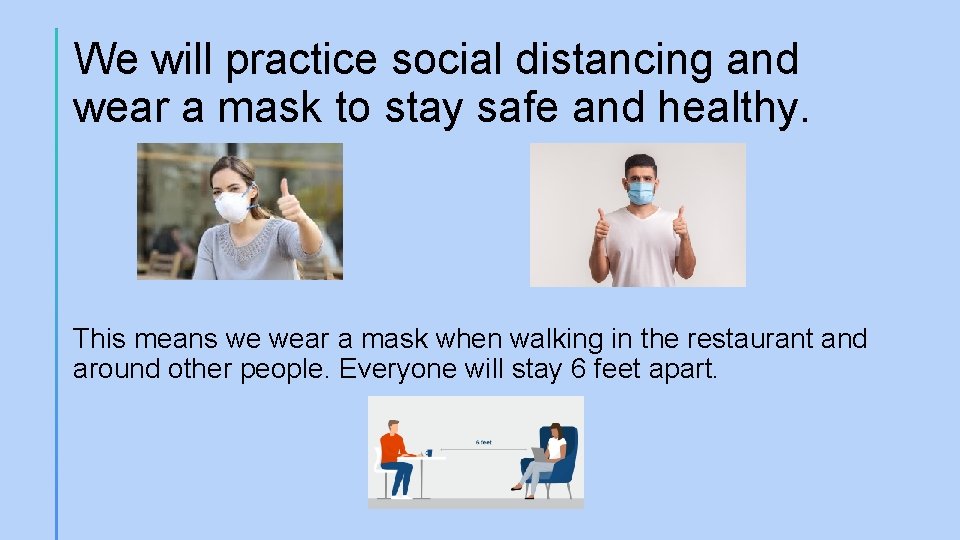 We will practice social distancing and wear a mask to stay safe and healthy.