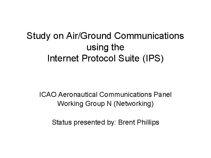 Study on Air/Ground Communications using the Internet Protocol Suite (IPS) ICAO Aeronautical Communications Panel