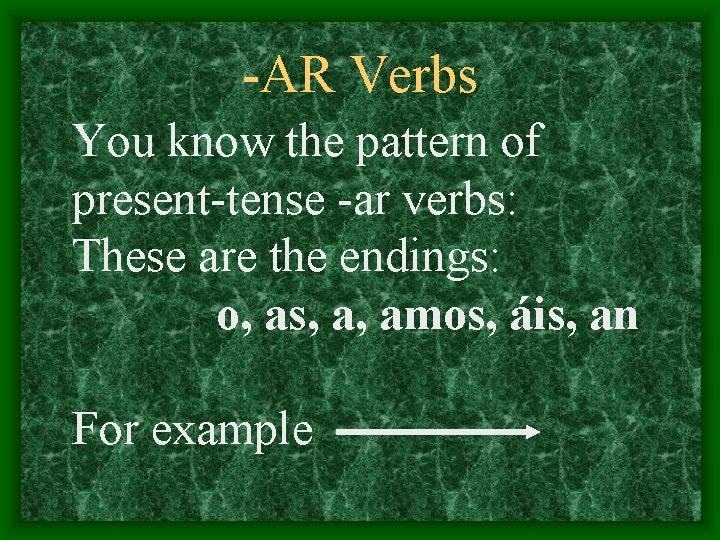 -AR Verbs You know the pattern of present-tense -ar verbs: These are the endings:
