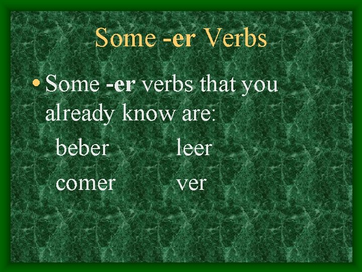 Some -er Verbs • Some -er verbs that you already know are: beber leer