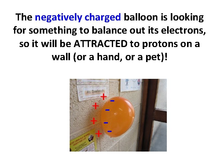 The negatively charged balloon is looking for something to balance out its electrons, so