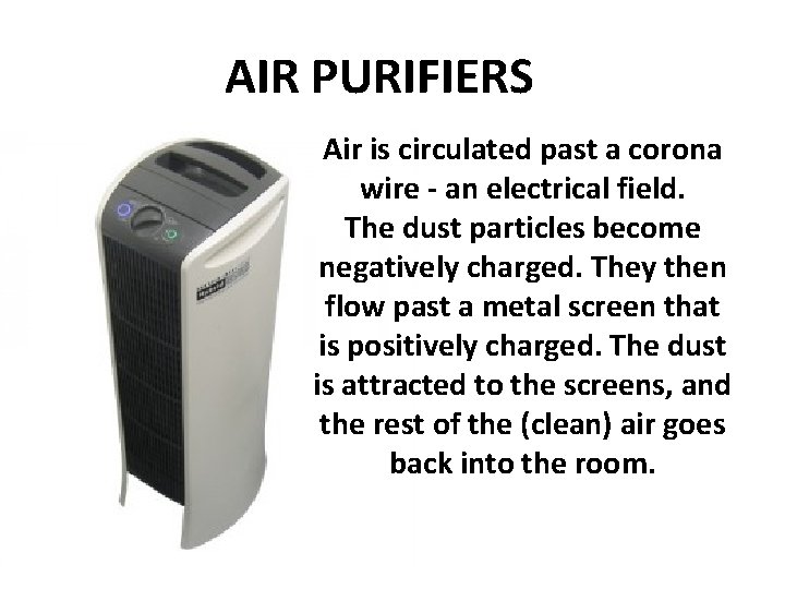 AIR PURIFIERS Air is circulated past a corona wire - an electrical field. The