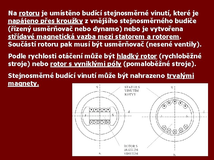 Na rotoru je umístěno budící stejnosměrné vinutí, které je napájeno přes kroužky z vnějšího