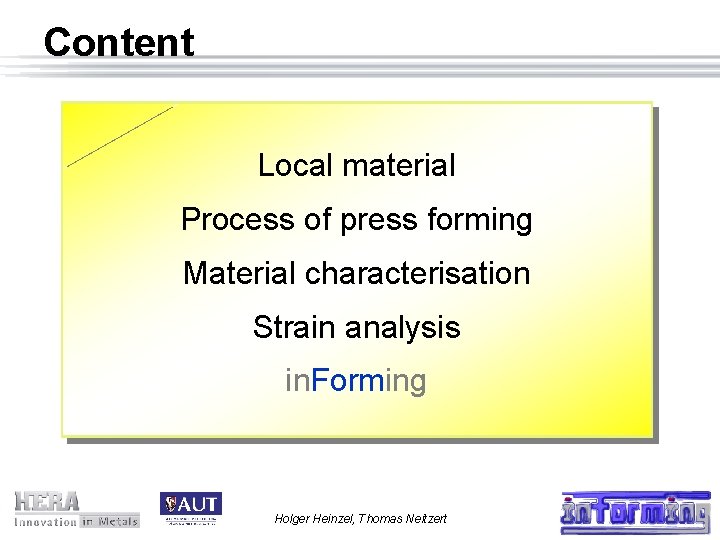 Content Local material Process of press forming Material characterisation Strain analysis in. Forming Holger